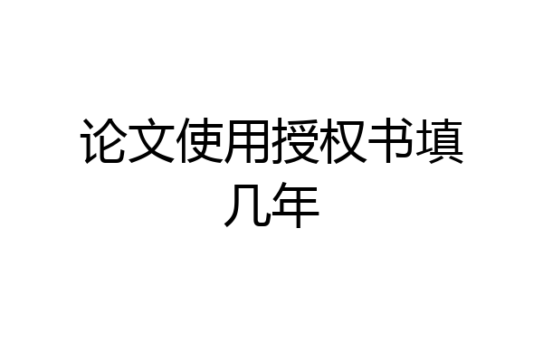 论文使用授权书填几年