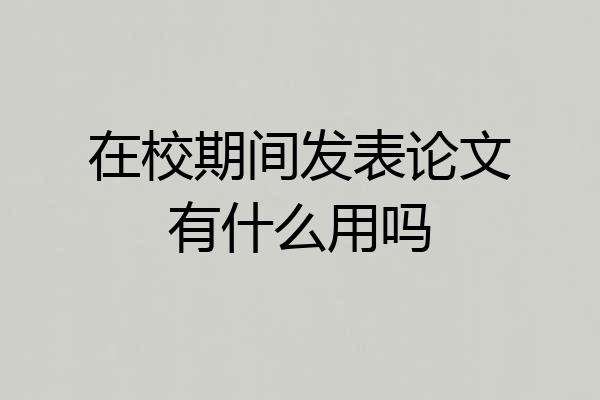 在校期间发表论文有什么用吗
