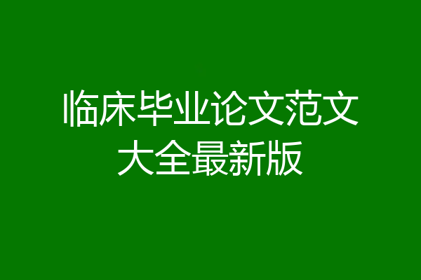 临床毕业论文范文大全最新版
