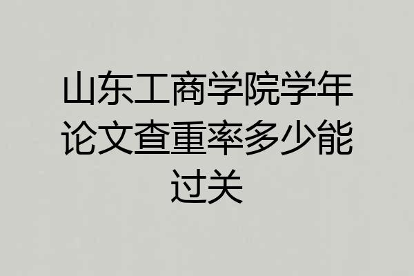 山东工商学院学年论文查重率多少能过关
