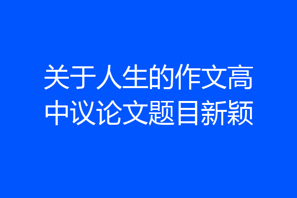关于人生的作文高中议论文题目新颖