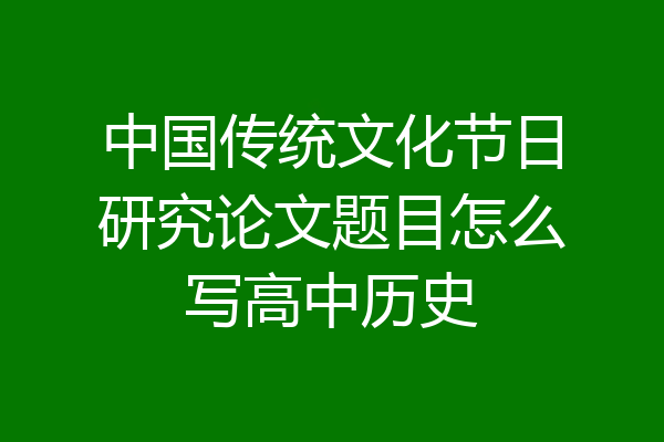 中国传统文化节日研究论文题目怎么写高中历史