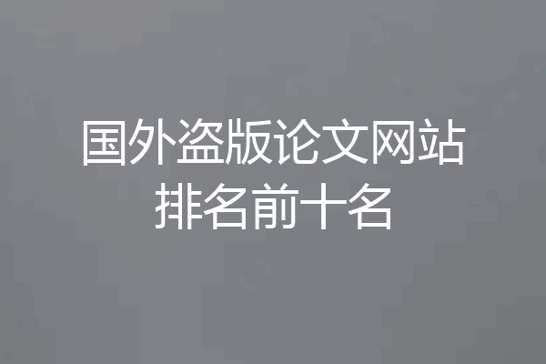 国外盗版论文网站排名前十名
