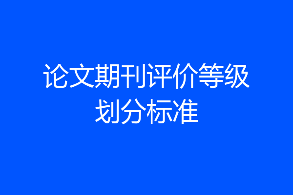 论文期刊评价等级划分标准