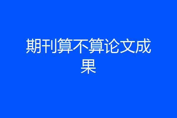期刊算不算论文成果