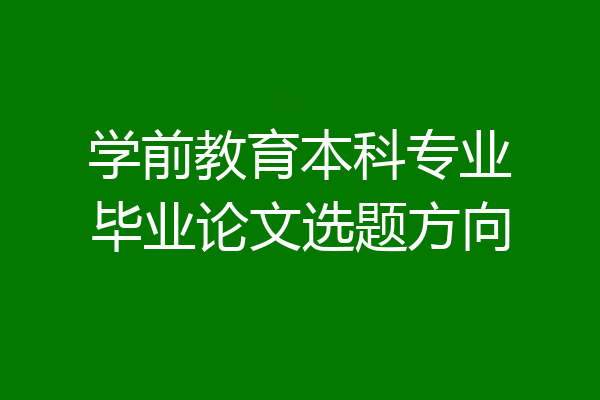 学前教育本科专业毕业论文选题方向