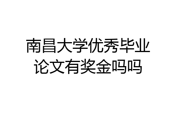 南昌大学优秀毕业论文有奖金吗吗