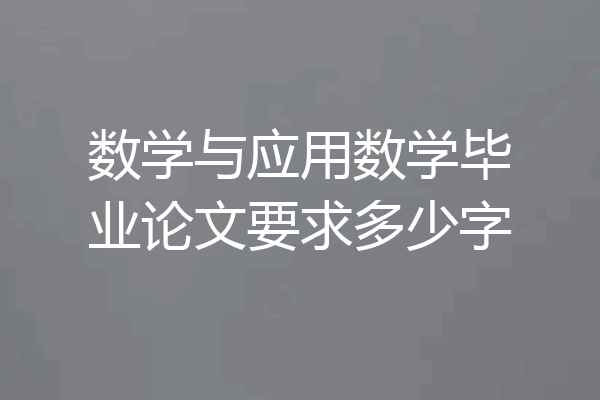 数学与应用数学毕业论文要求多少字