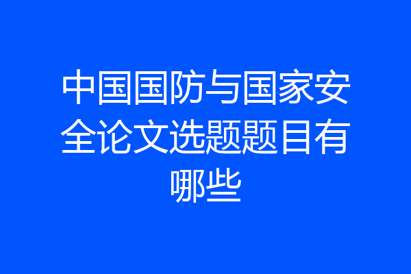 中国国防与国家安全论文选题题目有哪些