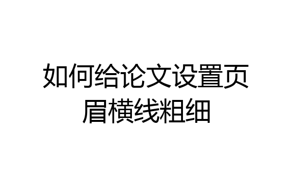 如何给论文设置页眉横线粗细