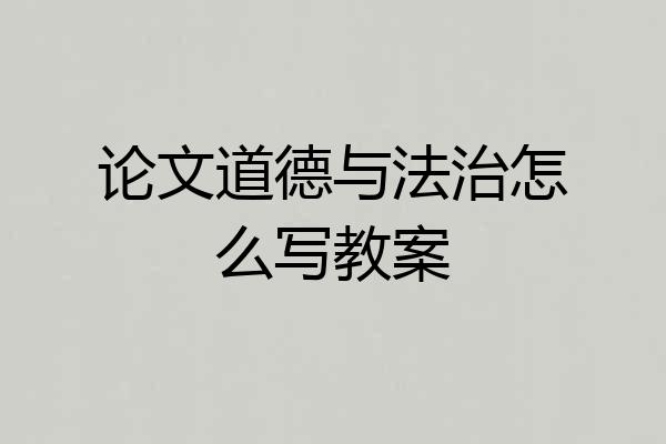 论文道德与法治怎么写教案