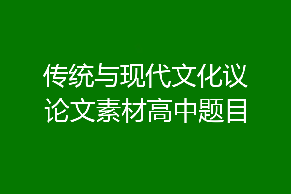 传统与现代文化议论文素材高中题目