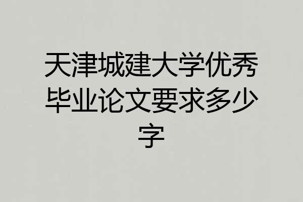 天津城建大学优秀毕业论文要求多少字