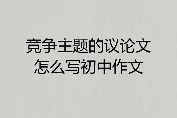 竞争主题的议论文怎么写初中作文