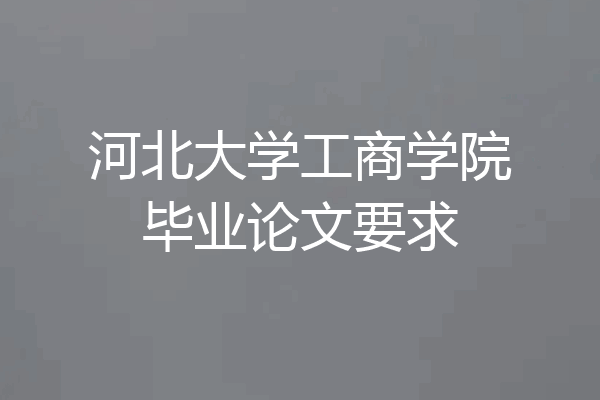 河北大学工商学院毕业论文要求