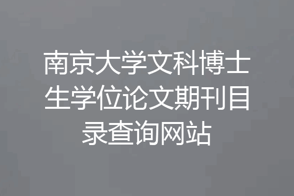 南京大学文科博士生学位论文期刊目录查询网站