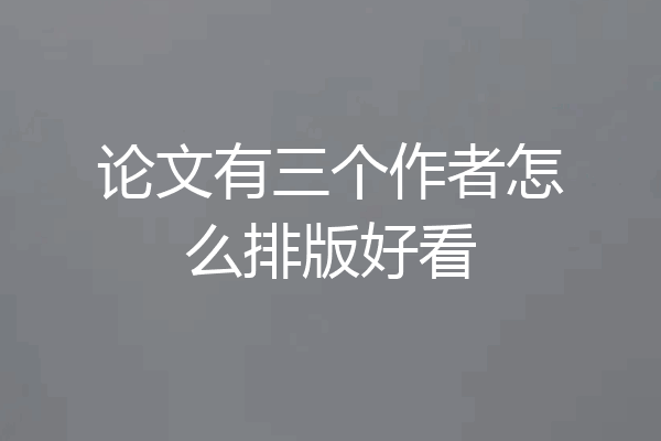 论文有三个作者怎么排版好看