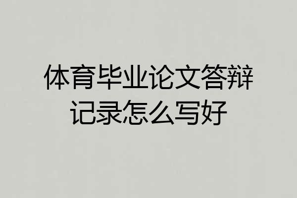 体育毕业论文答辩记录怎么写好