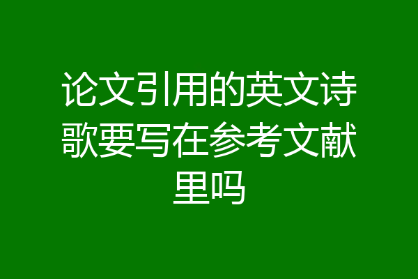 论文引用的英文诗歌要写在参考文献里吗