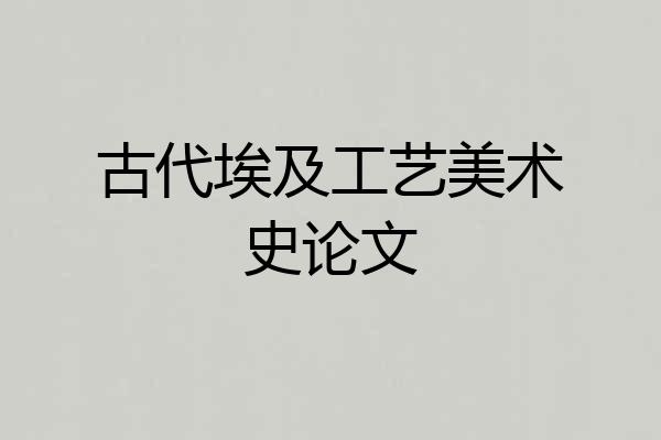 古代埃及工艺美术史论文
