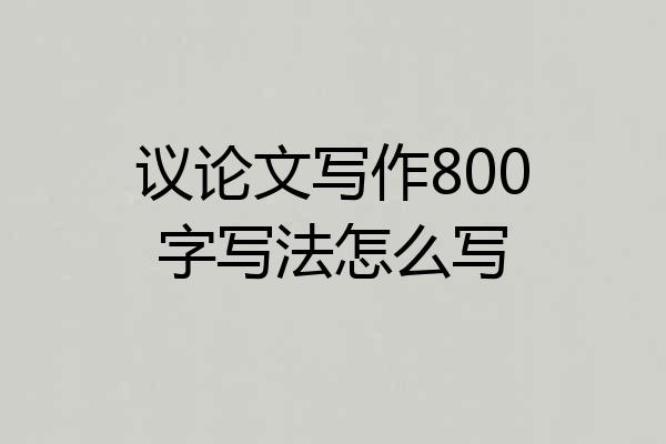 议论文写作800字写法怎么写