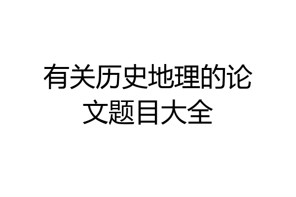 有关历史地理的论文题目大全