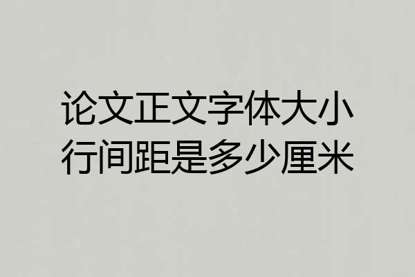 论文正文字体大小行间距是多少厘米