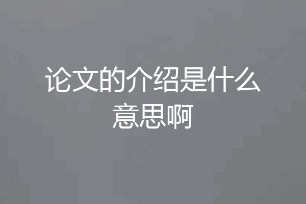 论文的介绍是什么意思啊