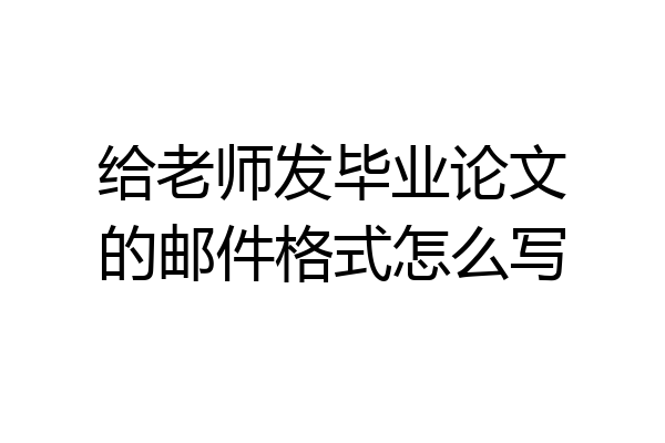 给老师发毕业论文的邮件格式怎么写