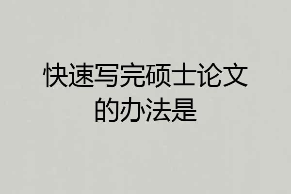 快速写完硕士论文的办法是