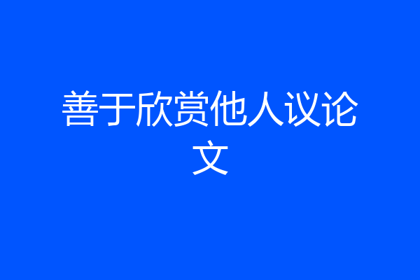 善于欣赏他人议论文
