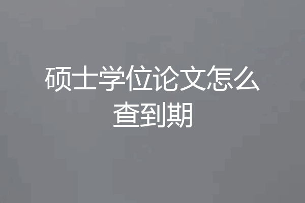 硕士学位论文怎么查到期