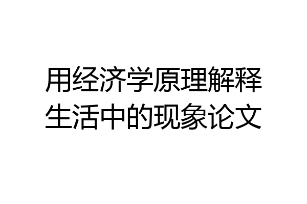 用经济学原理解释生活中的现象论文