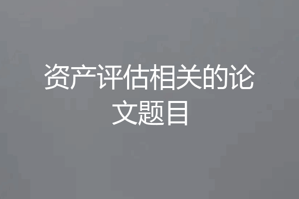 资产评估相关的论文题目