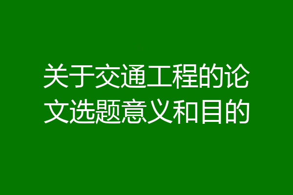 关于交通工程的论文选题意义和目的