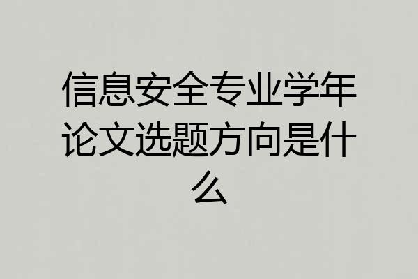 信息安全专业学年论文选题方向是什么