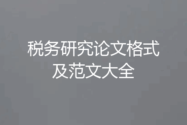 税务研究论文格式及范文大全