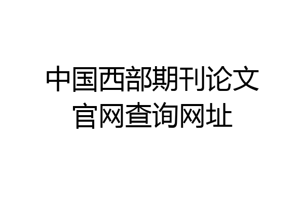 中国西部期刊论文官网查询网址