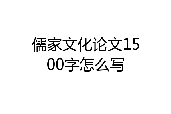 儒家文化论文1500字怎么写
