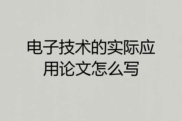 电子技术的实际应用论文怎么写