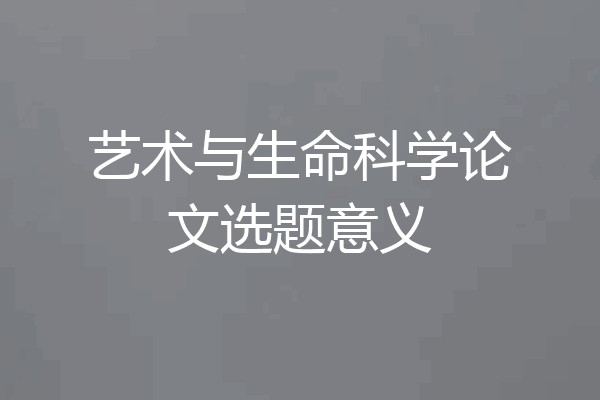 艺术与生命科学论文选题意义