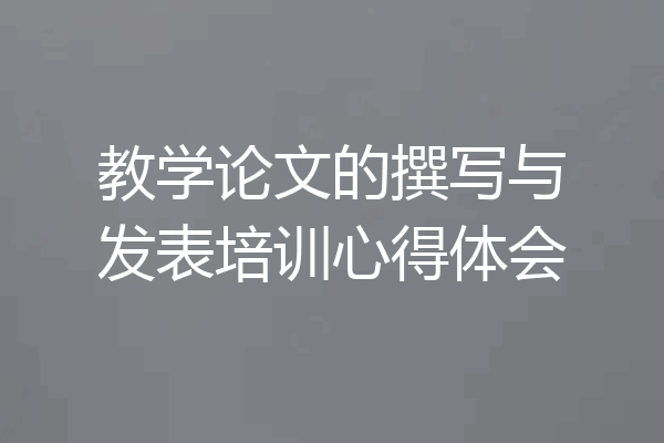 教学论文的撰写与发表培训心得体会
