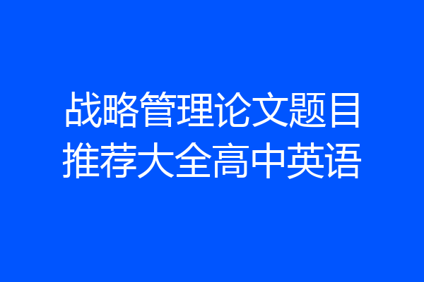 战略管理论文题目推荐大全高中英语