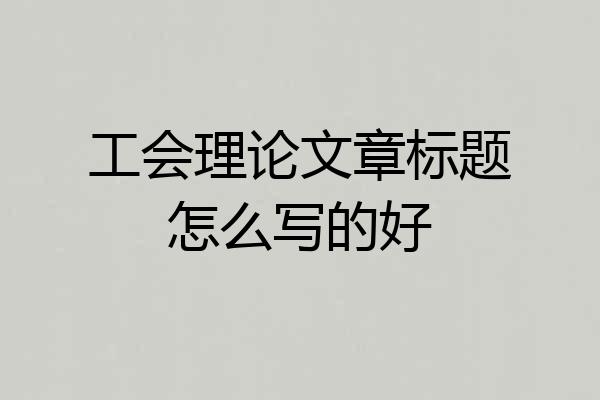 工会理论文章标题怎么写的好