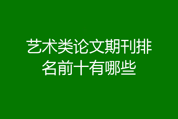 艺术类论文期刊排名前十有哪些
