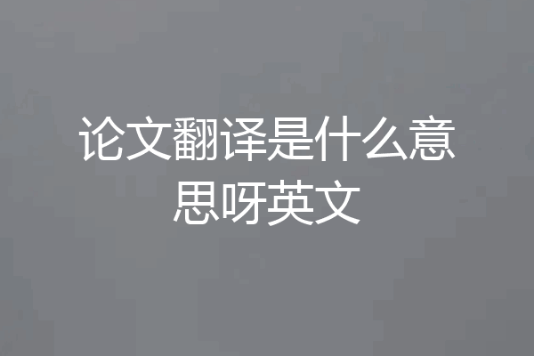 论文翻译是什么意思呀英文