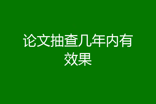 论文抽查几年内有效果
