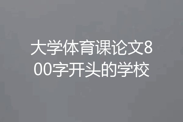 大学体育课论文800字开头的学校