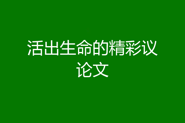 活出生命的精彩议论文