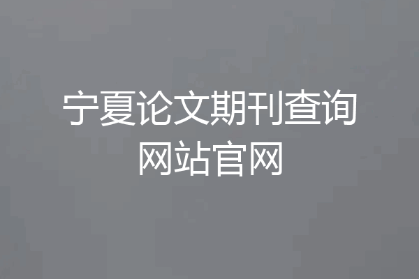 宁夏论文期刊查询网站官网